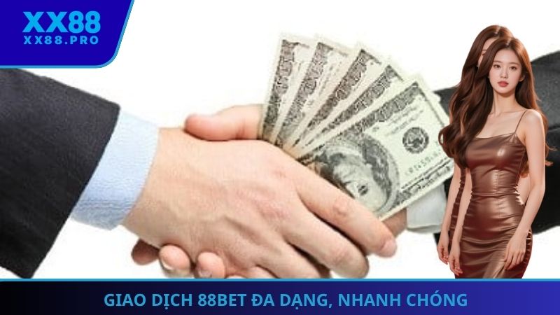 Giao dịch 88Bet đa dạng, nhanh chóng